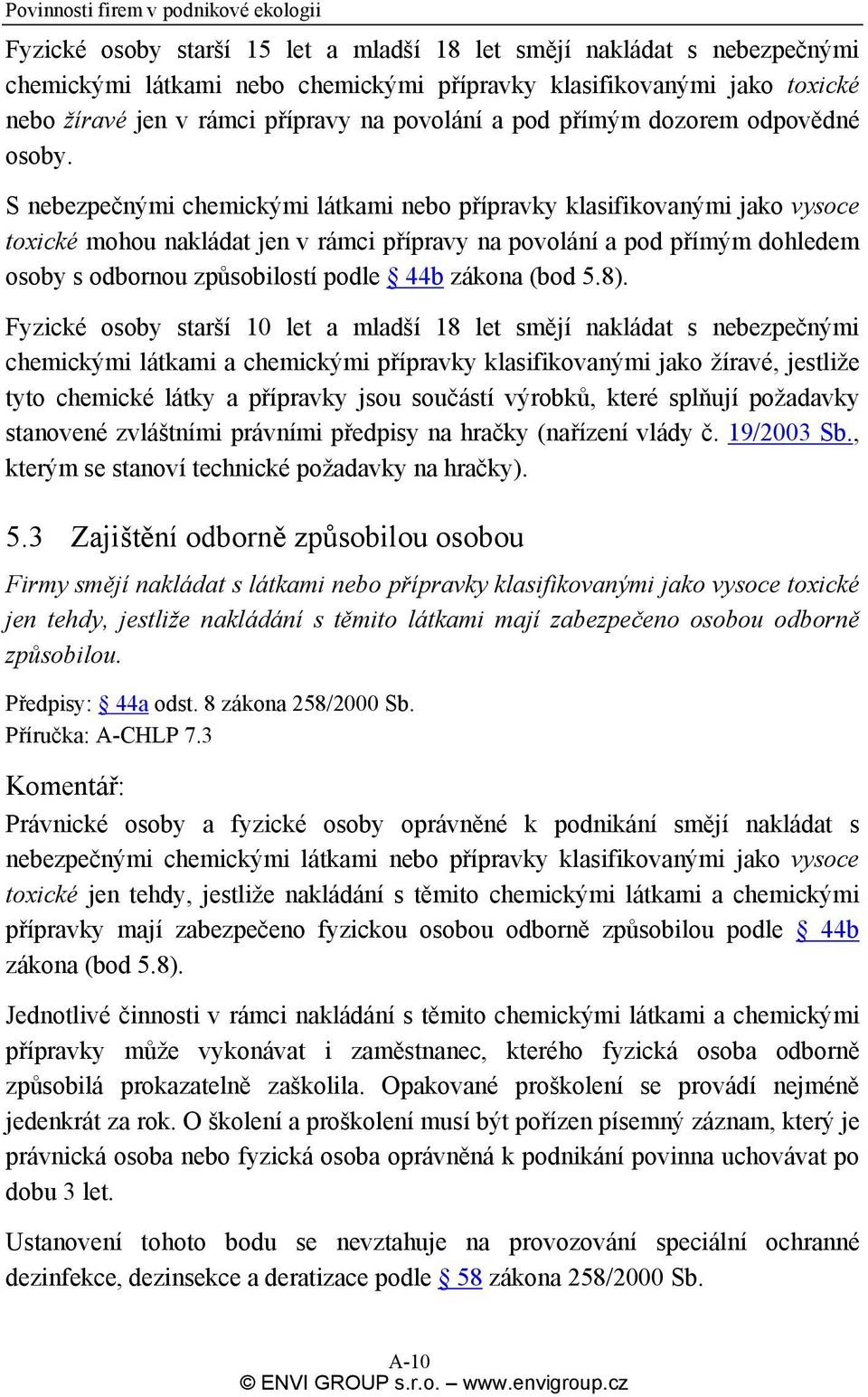 S nebezpečnými chemickými látkami nebo přípravky klasifikovanými jako vysoce toxické mohou nakládat jen v rámci přípravy na povolání a pod přímým dohledem osoby s odbornou způsobilostí podle 44b