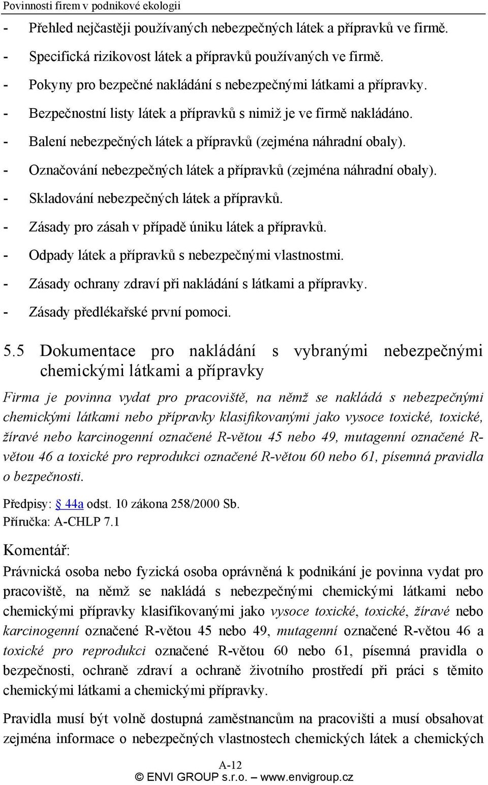 - Balení nebezpečných látek a přípravků (zejména náhradní obaly). - Označování nebezpečných látek a přípravků (zejména náhradní obaly). - Skladování nebezpečných látek a přípravků.