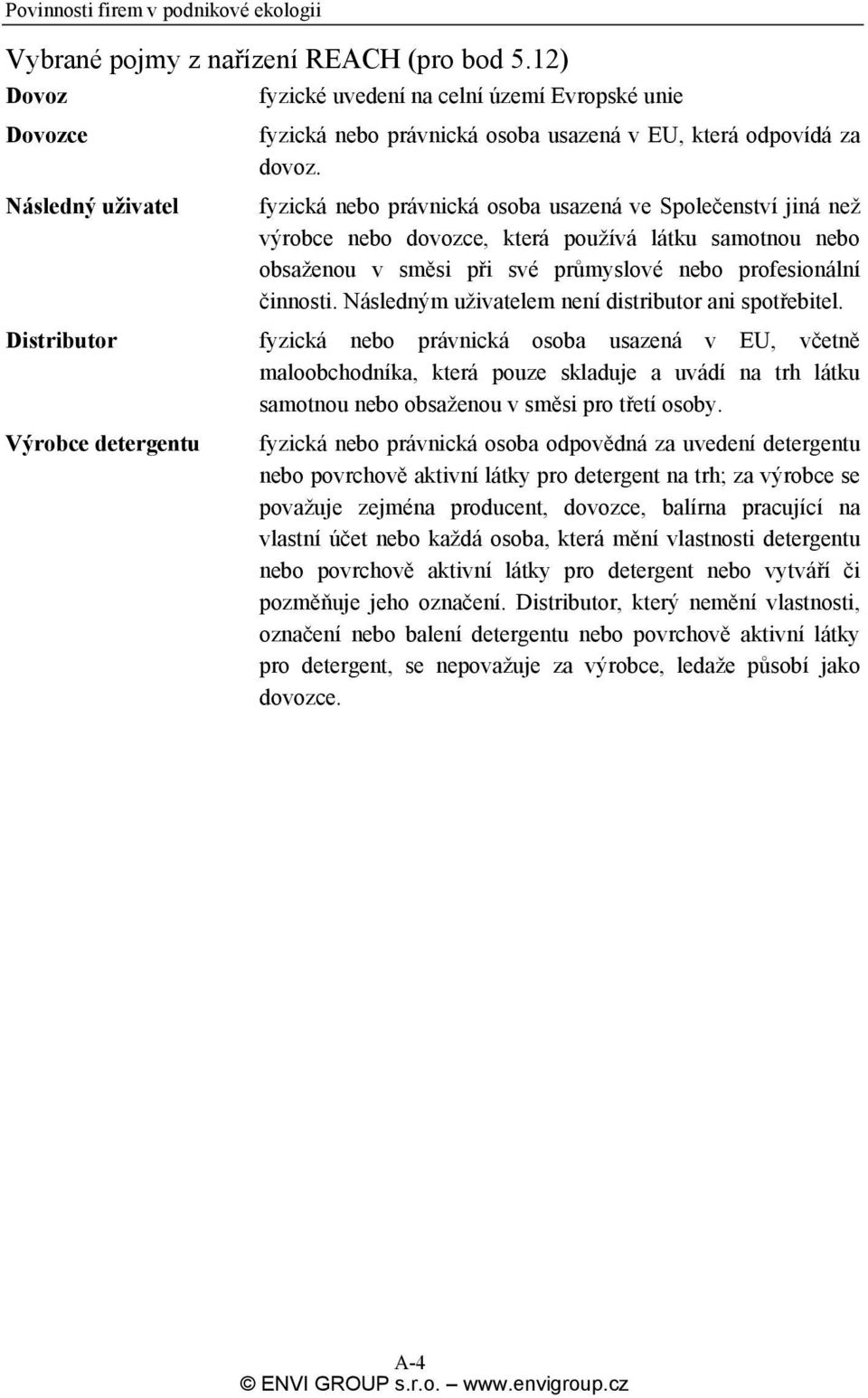 činnosti. Následným uživatelem není distributor ani spotřebitel.