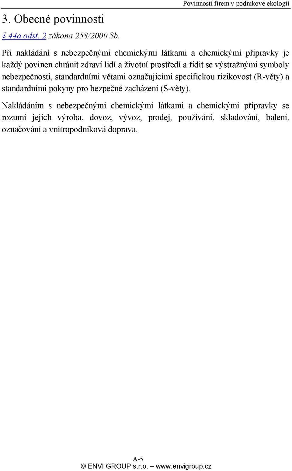 lidí a životní prostředí a řídit se výstražnými symboly nebezpečnosti, standardními větami označujícími specifickou rizikovost (R-věty) a