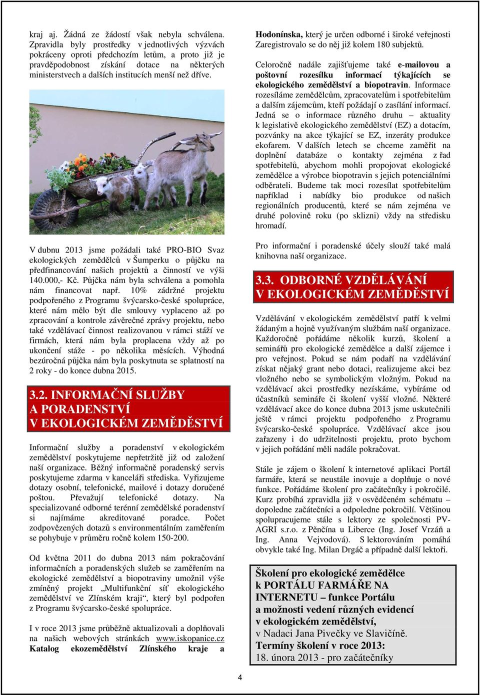 V dubnu 2013 jsme požádali také PRO-BIO Svaz ekologických zemědělců v Šumperku o půjčku na předfinancování našich projektů a činností ve výši 140.000,- Kč.
