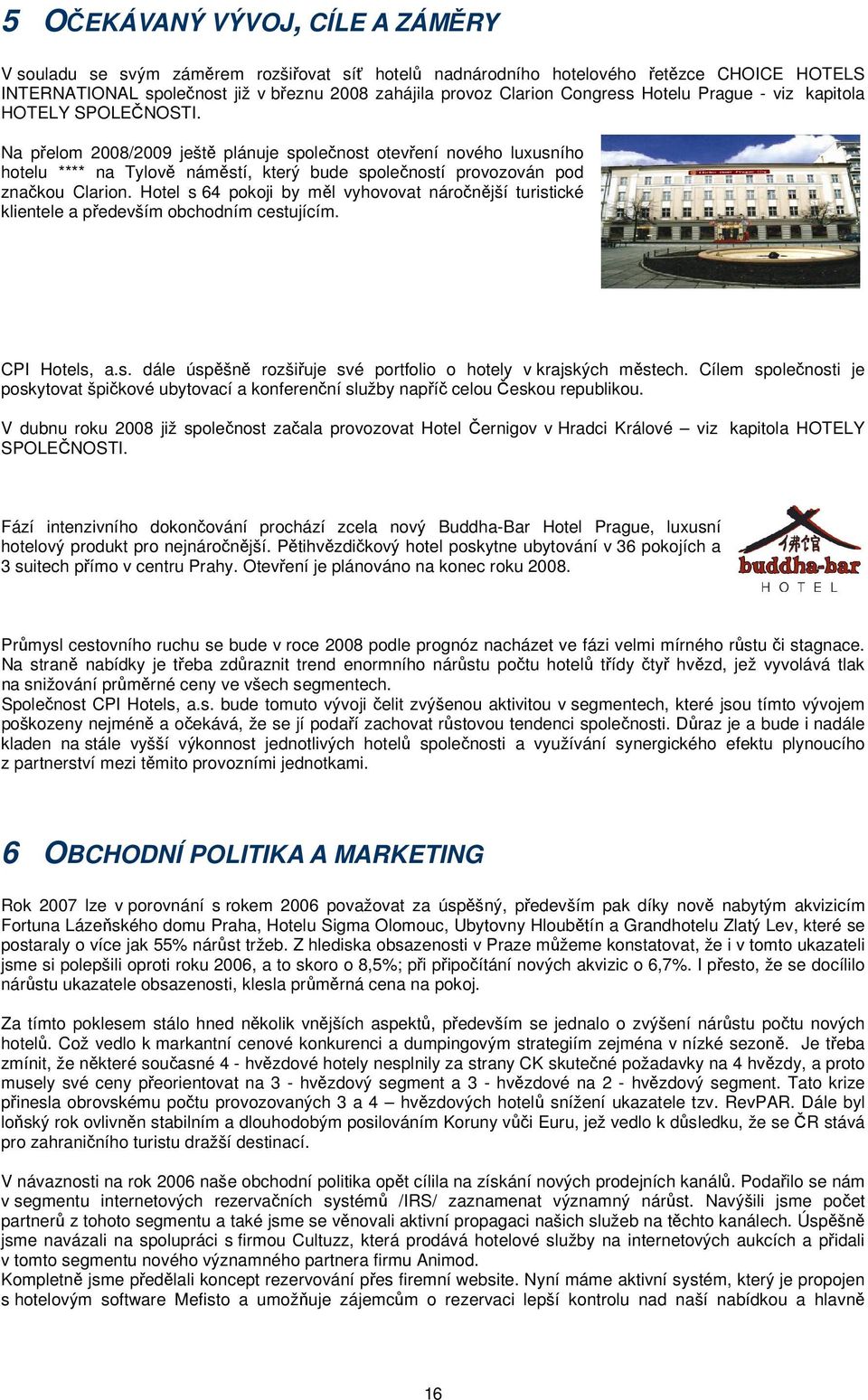 Na přelom 2008/2009 ještě plánuje společnost otevření nového luxusního hotelu **** na Tylově náměstí, který bude společností provozován pod značkou Clarion.