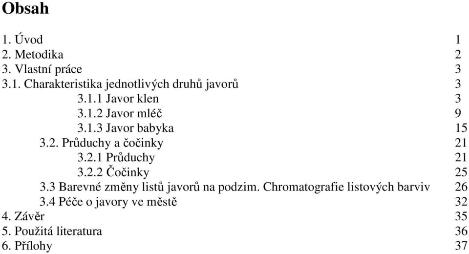 2.2 Čočinky 25 3.3 Barevné změny listů javorů na podzim. Chromatografie listových barviv 26 3.