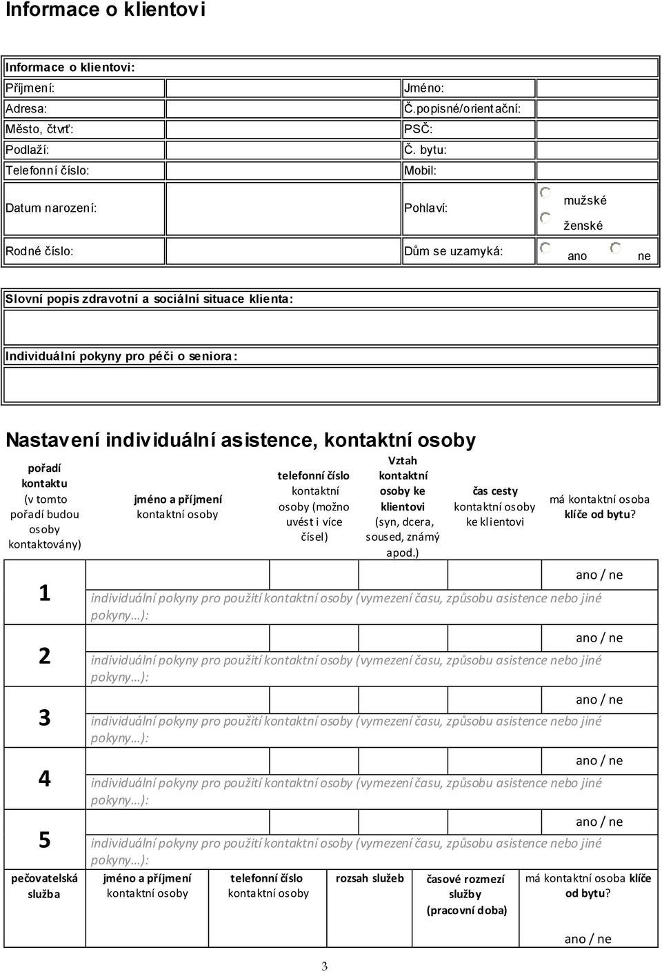 kontaktní osoby pořadí kontaktu (v tomto pořadí budou osoby kontaktovány) 1 2 3 4 5 pečovatelská služba jméno a příjmení kontaktní osoby telefonní číslo kontaktní osoby (možno uvést i více čísel) 3