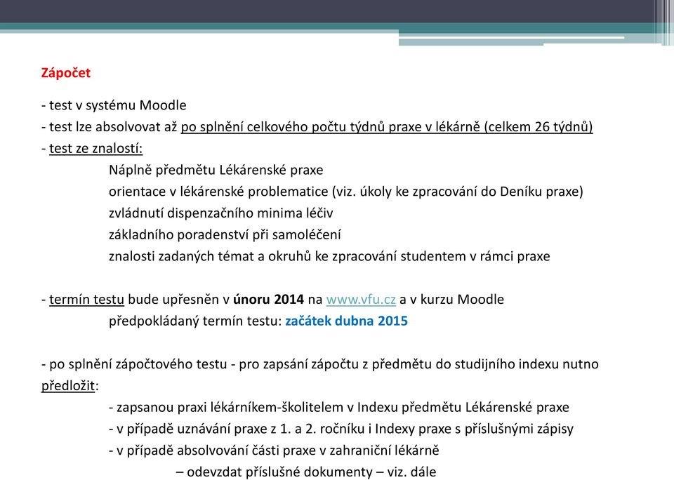 úkoly ke zpracování do Deníku praxe) zvládnutí dispenzačního minima léčiv základního poradenství při samoléčení znalosti zadaných témat a okruhů ke zpracování studentem v rámci praxe - termín testu