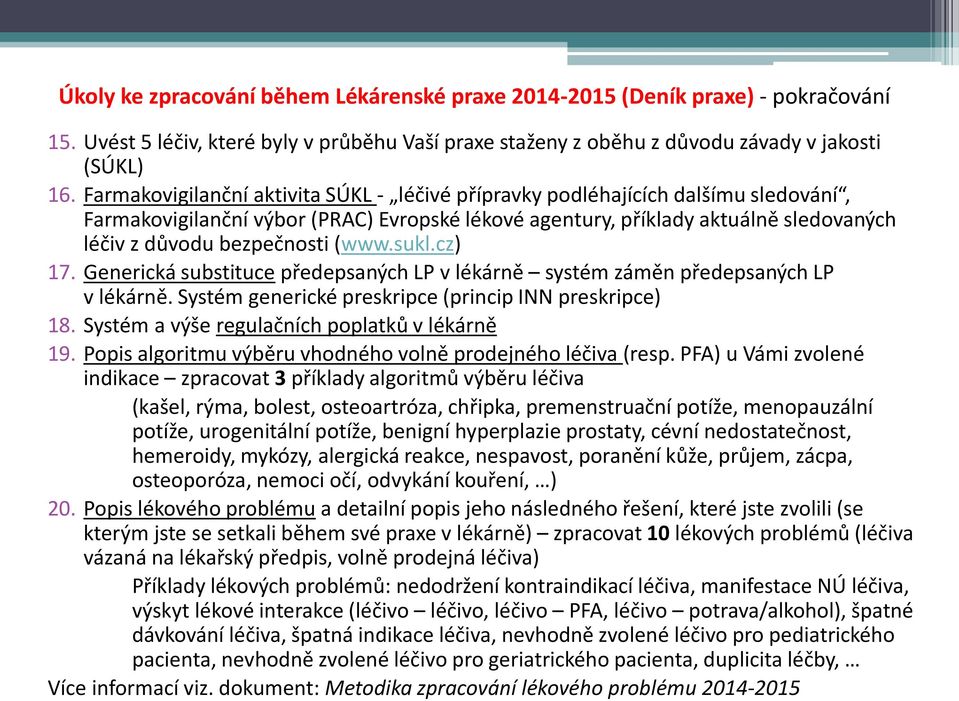 (www.sukl.cz) 17. Generická substituce předepsaných LP v lékárně systém záměn předepsaných LP v lékárně. Systém generické preskripce (princip INN preskripce) 18.