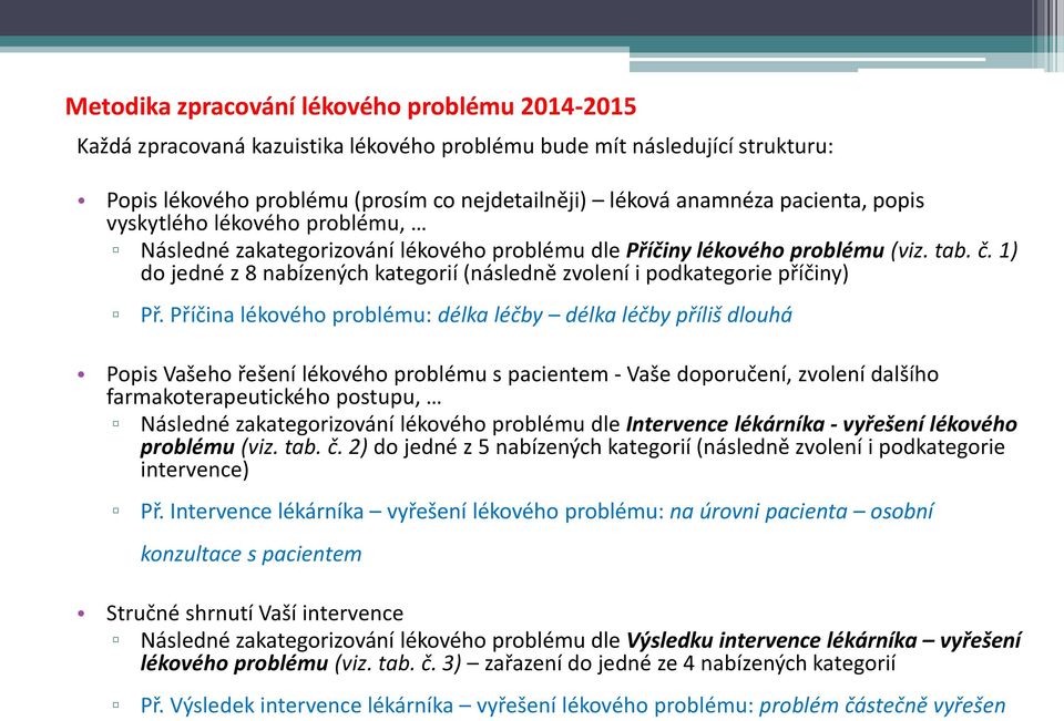 1) do jedné z 8 nabízených kategorií (následně zvolení i podkategorie příčiny) Př.