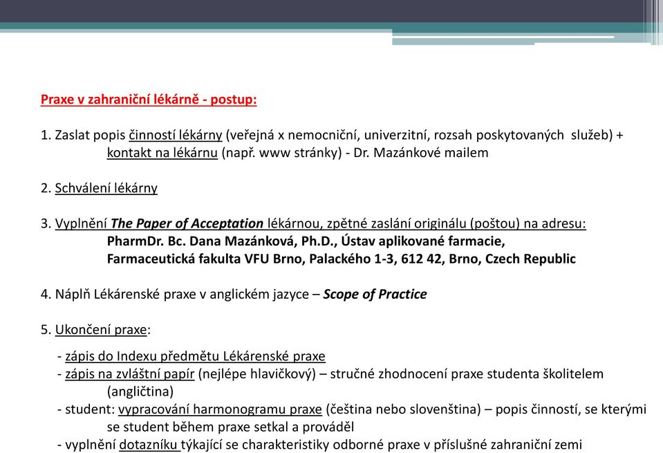 . Bc. Dana Mazánková, Ph.D., Ústav aplikované farmacie, Farmaceutická fakulta VFU Brno, Palackého 1-3, 612 42, Brno, Czech Republic 4. Náplň Lékárenské praxe v anglickém jazyce Scope of Practice 5.