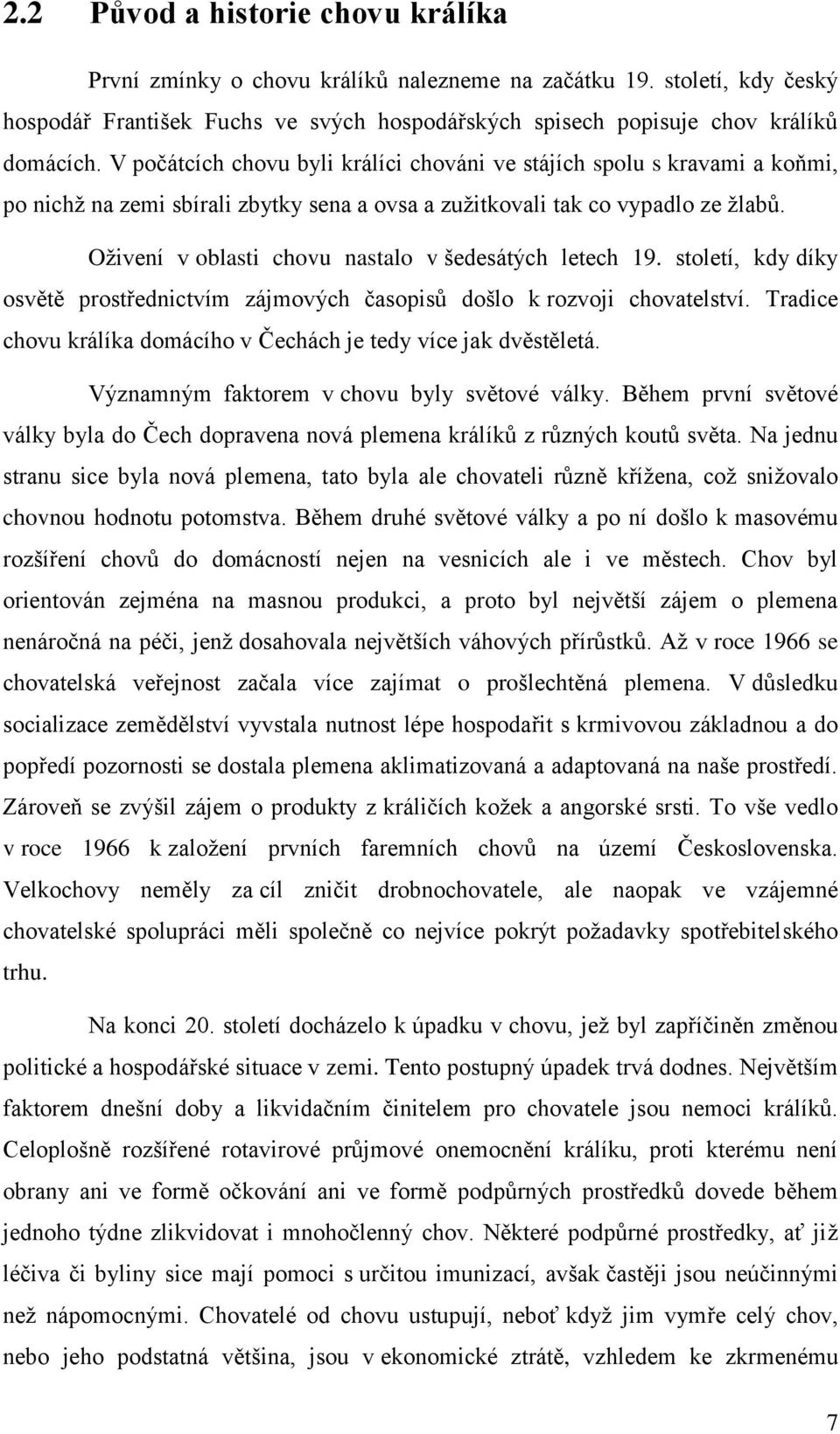 Oživení v oblasti chovu nastalo v šedesátých letech 19. století, kdy díky osvětě prostřednictvím zájmových časopisů došlo k rozvoji chovatelství.