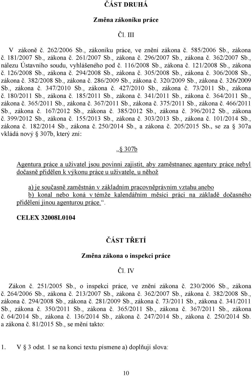 , zákona č. 286/2009 Sb., zákona č. 320/2009 Sb., zákona č. 326/2009 Sb., zákona č. 347/2010 Sb., zákona č. 427/2010 Sb., zákona č. 73/2011 Sb., zákona č. 180/2011 Sb., zákona č. 185/2011 Sb.