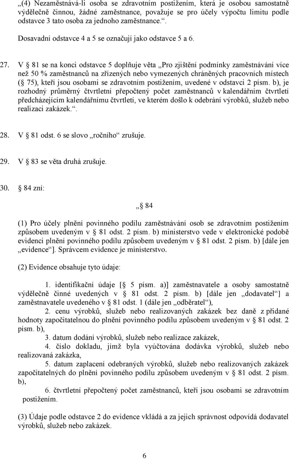 V 81 se na konci odstavce 5 doplňuje věta Pro zjištění podmínky zaměstnávání více než 50 % zaměstnanců na zřízených nebo vymezených chráněných pracovních místech ( 75), kteří jsou osobami se