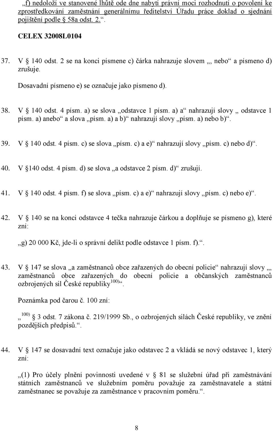 a) a nahrazují slovy odstavce 1 písm. a) anebo a slova písm. a) a b) nahrazují slovy písm. a) nebo b). 39. V 140 odst. 4 písm. c) se slova písm. c) a e) nahrazují slovy písm. c) nebo d). 40.