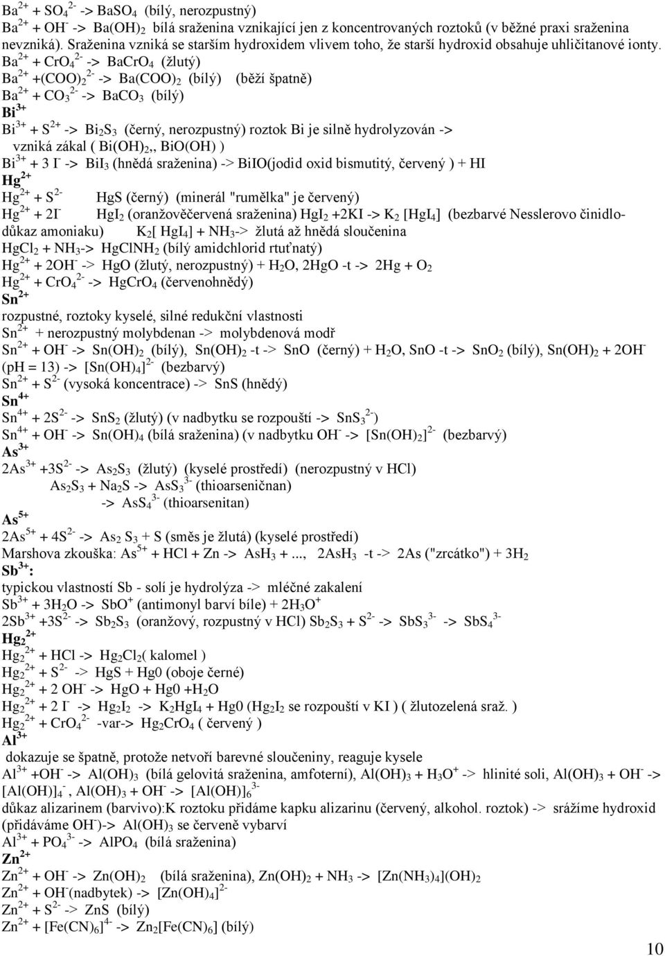 Ba 2+ + CrO 2-4 -> BaCrO 4 (žlutý) Ba 2+ +(COO) 2-2 -> Ba(COO) 2 (bílý) (běží špatně) Ba 2+ + CO 2-3 -> BaCO 3 (bílý) Bi 3+ Bi 3+ + S 2+ -> Bi 2 S 3 (černý, nerozpustný) roztok Bi je silně