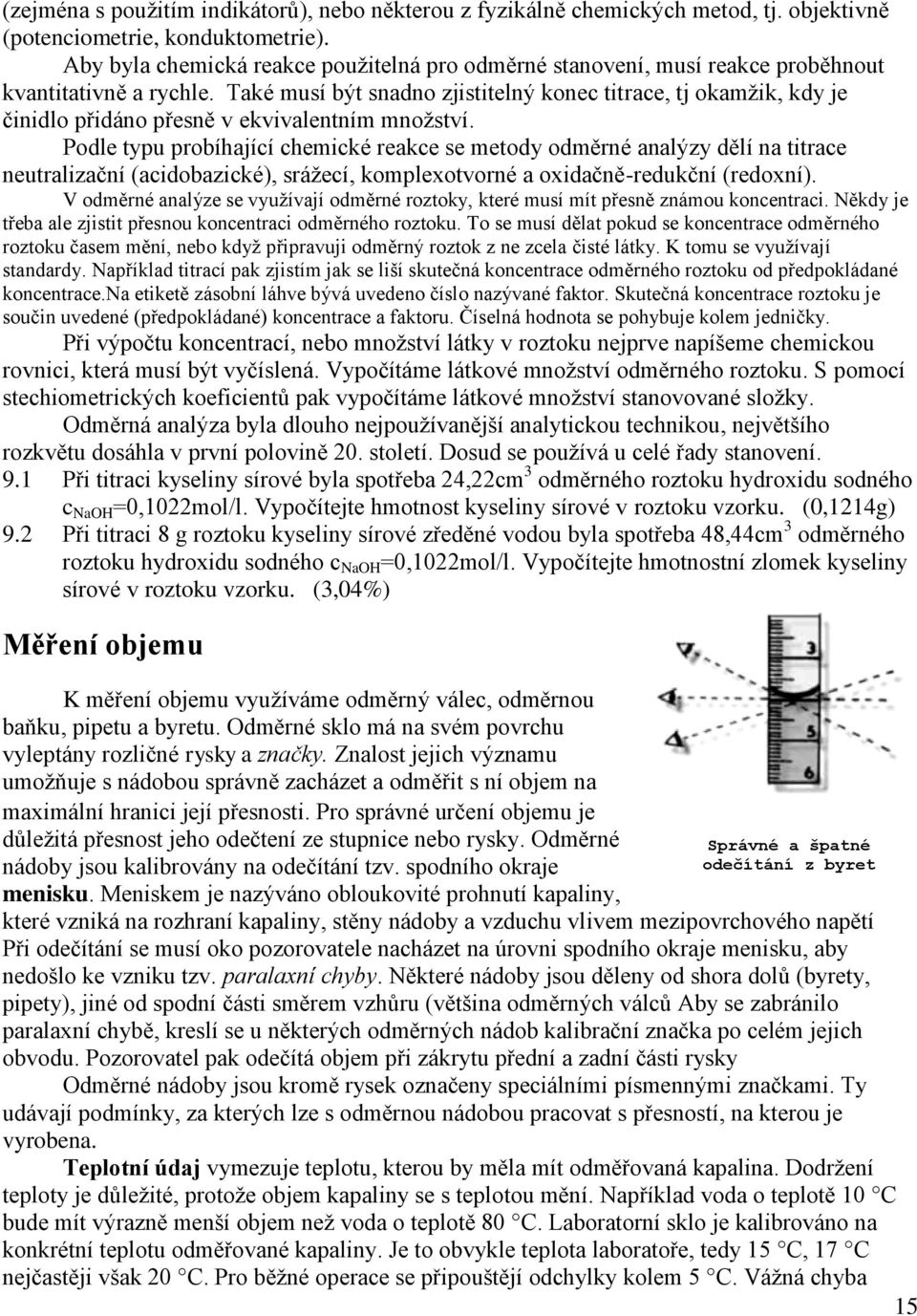 Také musí být snadno zjistitelný konec titrace, tj okamžik, kdy je činidlo přidáno přesně v ekvivalentním množství.