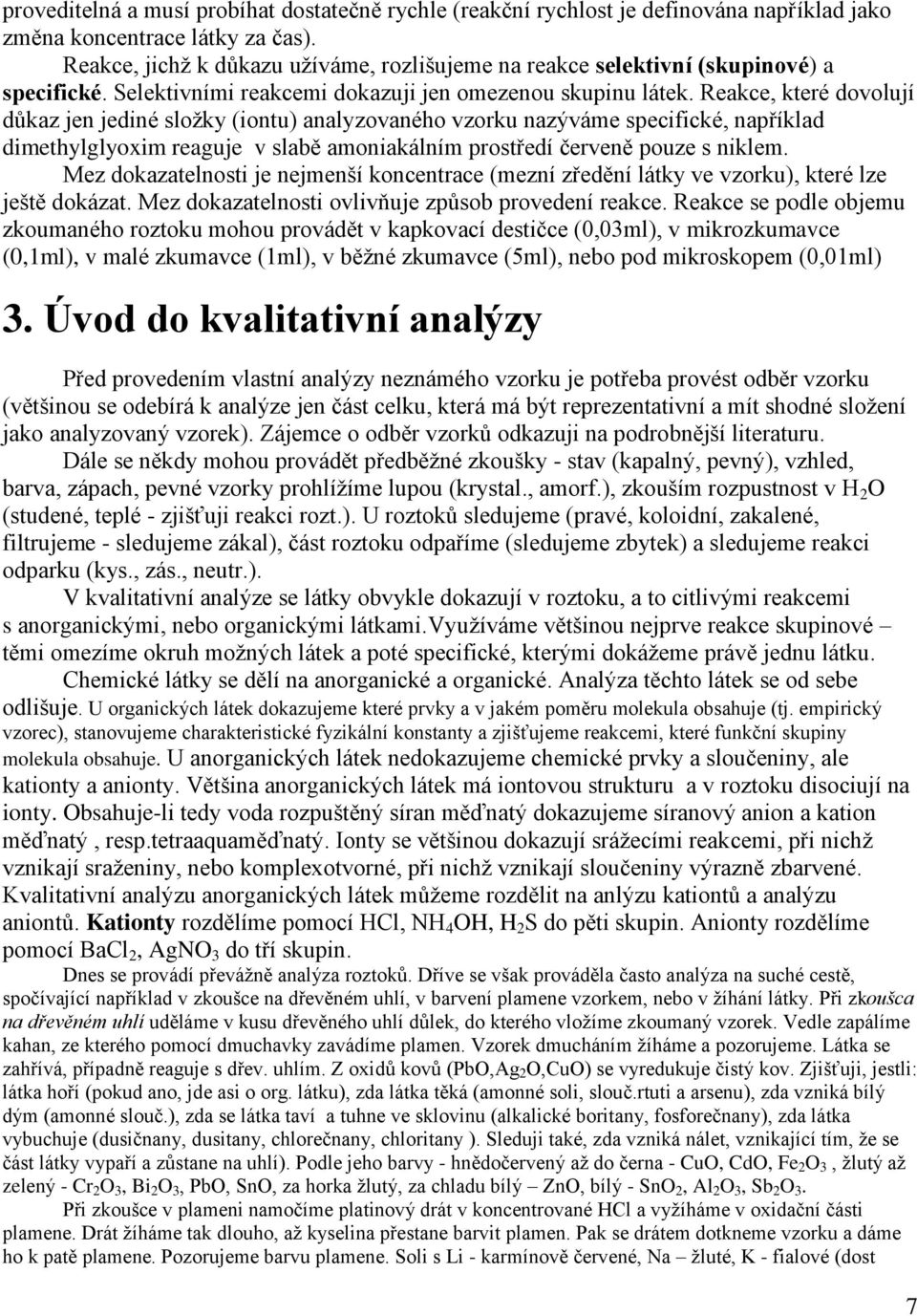 Reakce, které dovolují důkaz jen jediné složky (iontu) analyzovaného vzorku nazýváme specifické, například dimethylglyoxim reaguje v slabě amoniakálním prostředí červeně pouze s niklem.