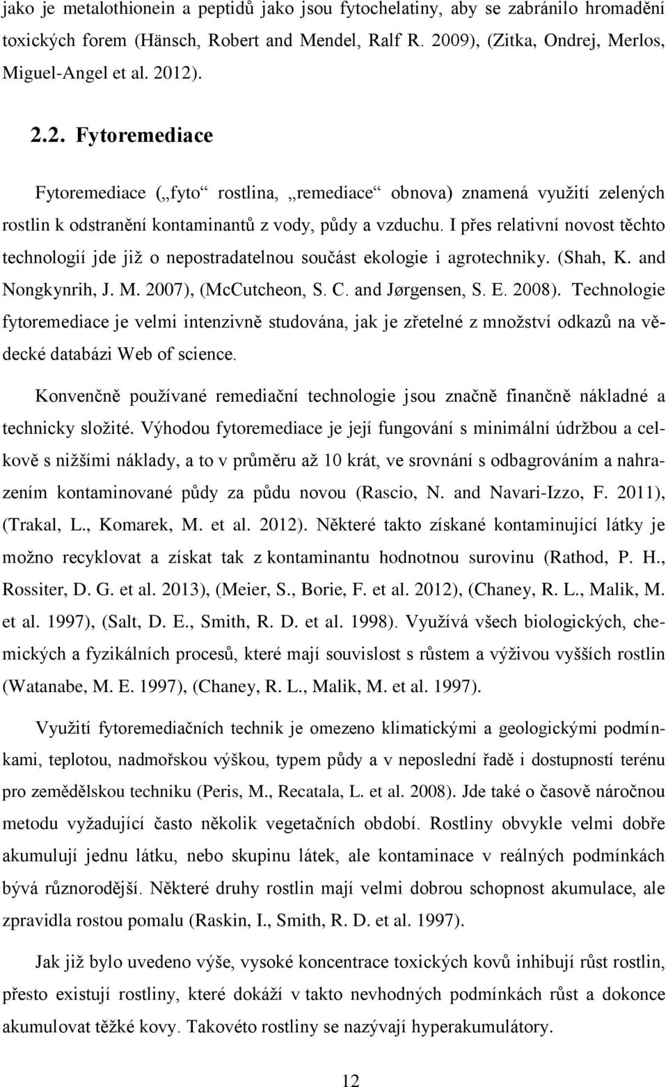 I přes relativní novost těchto technologií jde již o nepostradatelnou součást ekologie i agrotechniky. (Shah, K. and Nongkynrih, J. M. 2007), (McCutcheon, S. C. and Jørgensen, S. E. 2008).