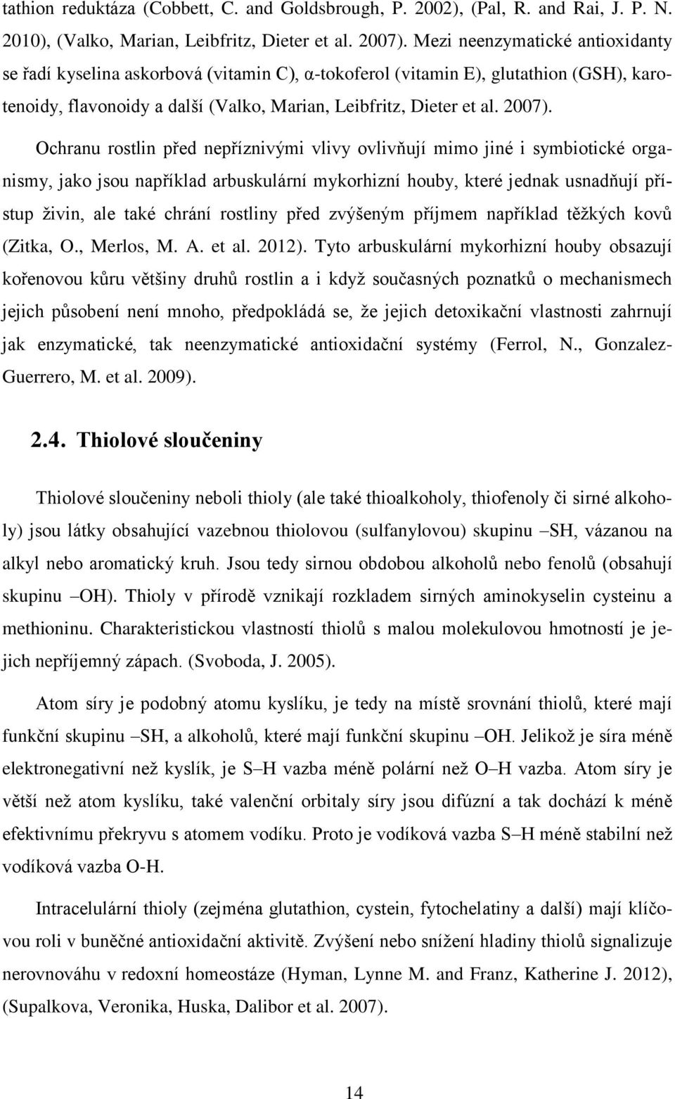 Ochranu rostlin před nepříznivými vlivy ovlivňují mimo jiné i symbiotické organismy, jako jsou například arbuskulární mykorhizní houby, které jednak usnadňují přístup živin, ale také chrání rostliny