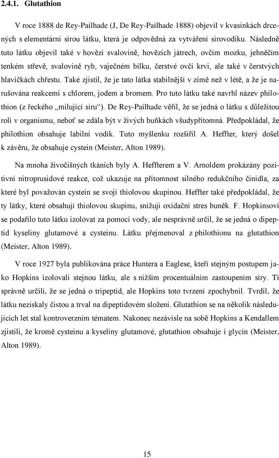 Také zjistil, že je tato látka stabilnější v zimě než v létě, a že je narušována reakcemi s chlorem, jodem a bromem. Pro tuto látku také navrhl název philothion (z řeckého milující síru ).
