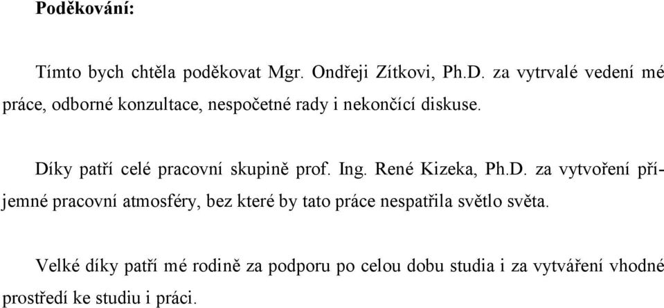 Díky patří celé pracovní skupině prof. Ing. René Kizeka, Ph.D. za vytvoření příjemné pracovní atmosféry, bez které by tato práce nespatřila světlo světa.