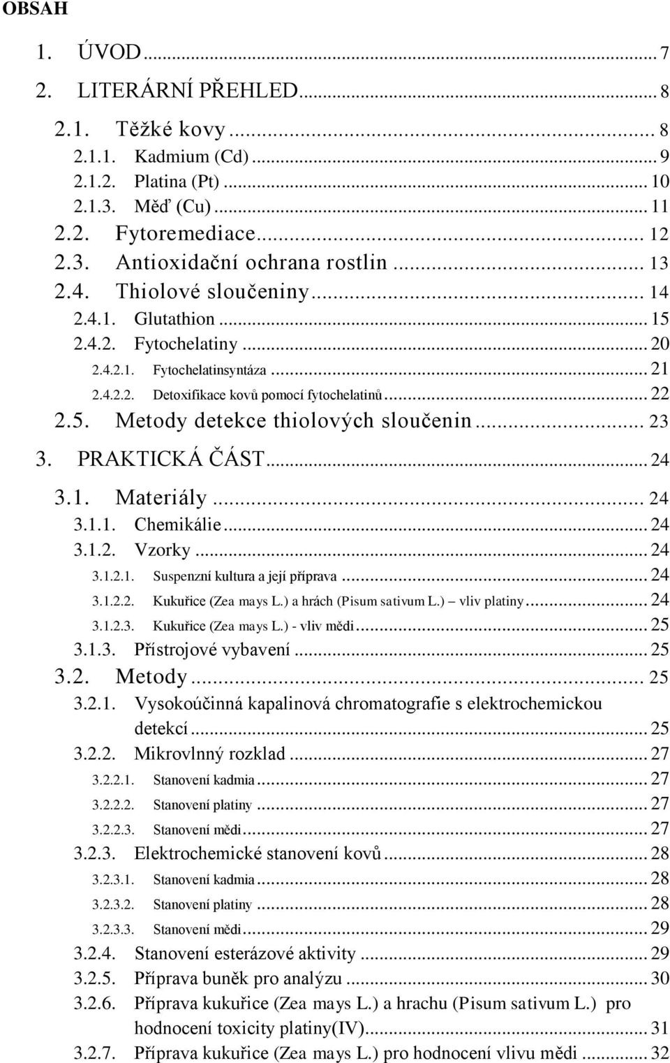 .. 23 3. PRAKTICKÁ ČÁST... 24 3.1. Materiály... 24 3.1.1. Chemikálie... 24 3.1.2. Vzorky... 24 3.1.2.1. Suspenzní kultura a její příprava... 24 3.1.2.2. Kukuřice (Zea mays L.