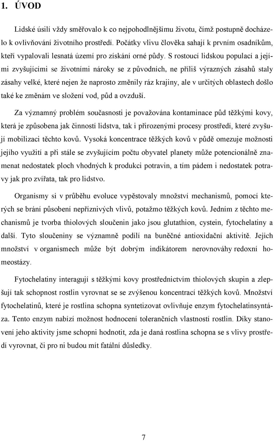 S rostoucí lidskou populací a jejími zvyšujícími se životními nároky se z původních, ne příliš výrazných zásahů staly zásahy velké, které nejen že naprosto změnily ráz krajiny, ale v určitých