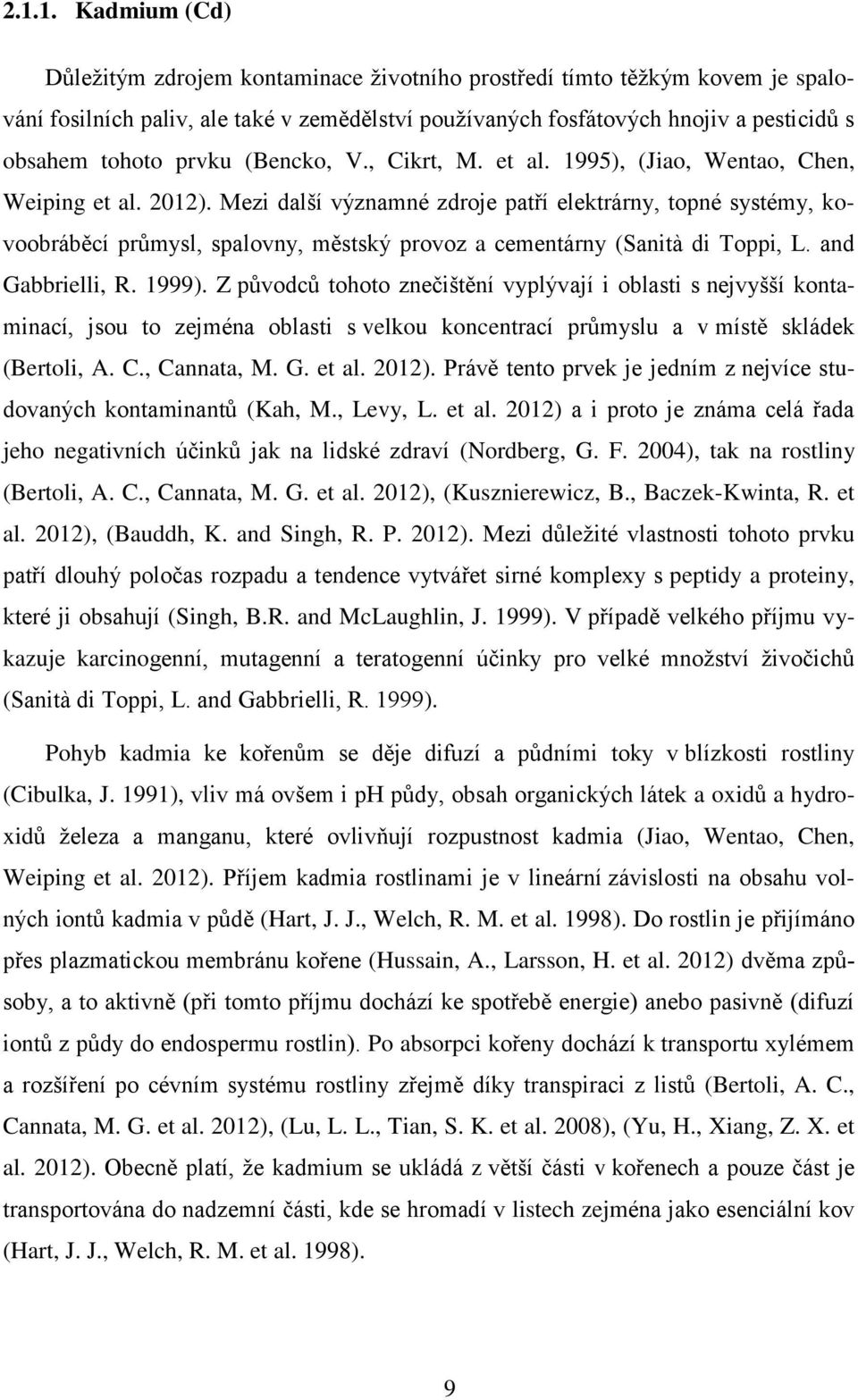 Mezi další významné zdroje patří elektrárny, topné systémy, kovoobráběcí průmysl, spalovny, městský provoz a cementárny (Sanità di Toppi, L. and Gabbrielli, R. 1999).