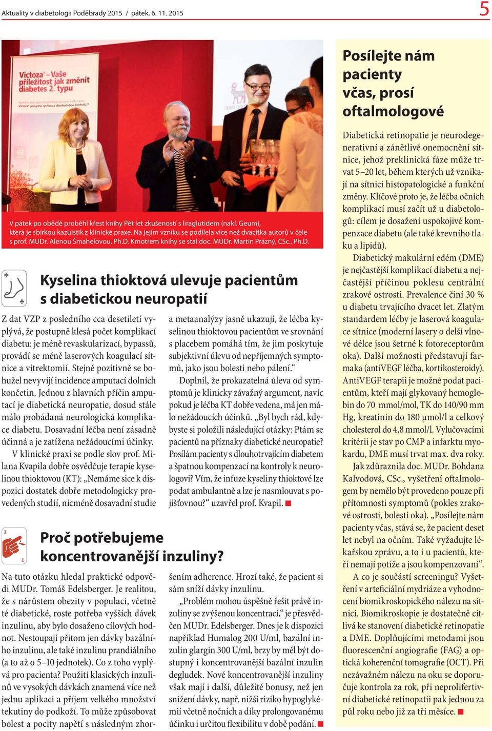 laserových koagulací sítnice a vitrektomií. Stejně pozitivně se bohužel nevyvíjí incidence amputací dolních končetin.