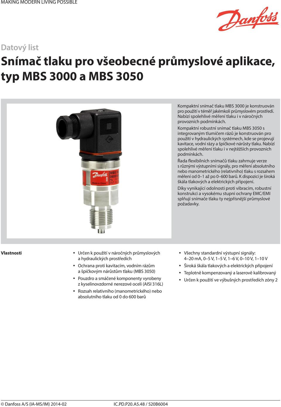 Kompaktní robustní snímač tlaku MBS 3050 s integrovaným tlumičem rázů je konstruován pro použití v hydraulických systémech, kde se projevují kavitace, vodní rázy a špičkové nárůsty tlaku.