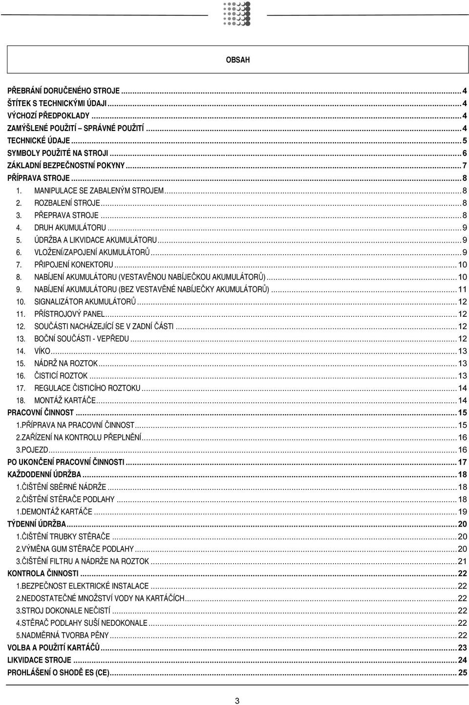 ÚDRŽBA A LIKVIDACE AKUMULÁTORU...9 6. VLOŽENÍ/ZAPOJENÍ AKUMULÁTORŮ...9 7. PŘIPOJENÍ KONEKTORU...10 8. NABÍJENÍ AKUMULÁTORU (VESTAVĚNOU NABÍJEČKOU AKUMULÁTORŮ)...10 9.