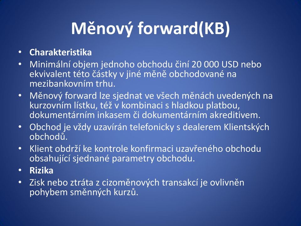 Měnový forward lze sjednat ve všech měnách uvedených na kurzovním lístku, též v kombinaci s hladkou platbou, dokumentárním inkasem či