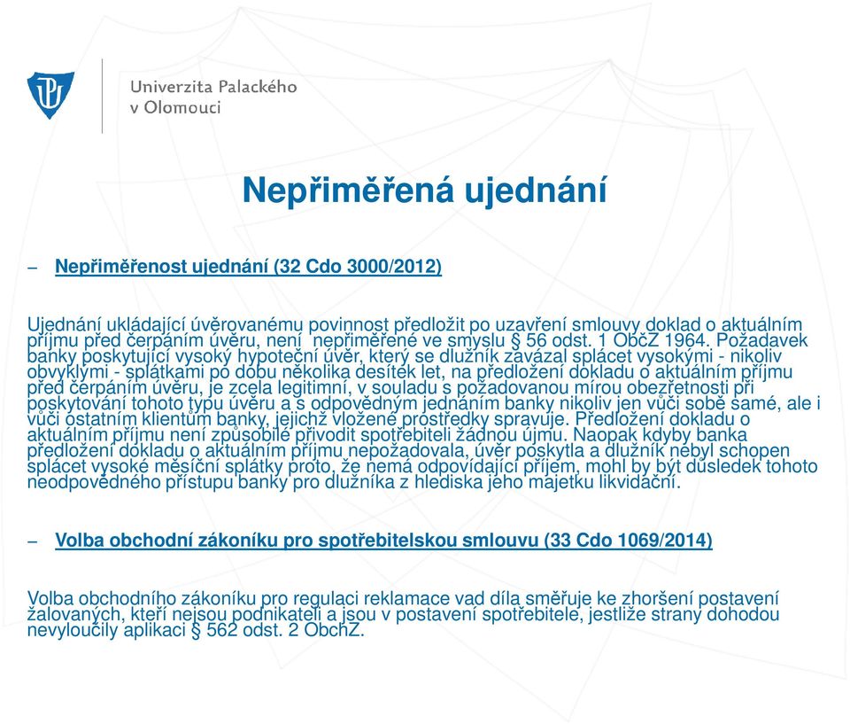 Požadavek banky poskytující vysoký hypoteční úvěr, který se dlužník zavázal splácet vysokými - nikoliv obvyklými - splátkami po dobu několika desítek let, na předložení dokladu o aktuálním příjmu