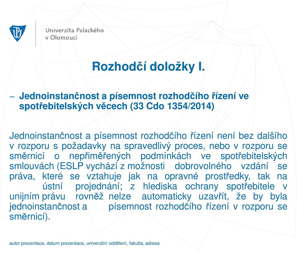 s požadavky na spravedlivý proces, nebo v rozporu se směrnicí o nepřiměřených podmínkách ve spotřebitelských smlouvách (ESLP vychází z možnosti dobrovolného vzdání se