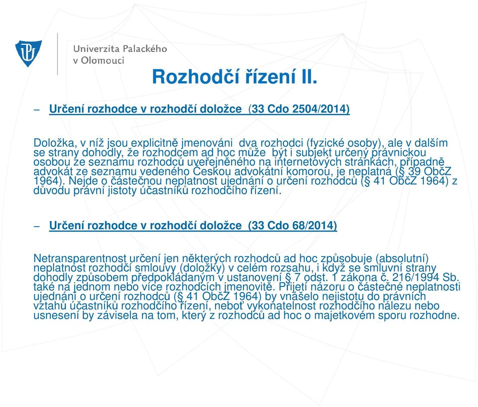 určený právnickou osobou ze seznamu rozhodců uveřejněného na internetových stránkách, případně advokát ze seznamu vedeného Českou advokátní komorou, je neplatná ( 39 ObčZ 1964).