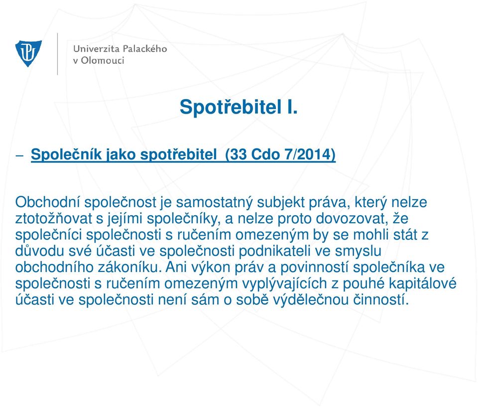 samostatný subjekt práva, který nelze ztotožňovat s jejími společníky, a nelze proto dovozovat, že společníci společnosti s ručením