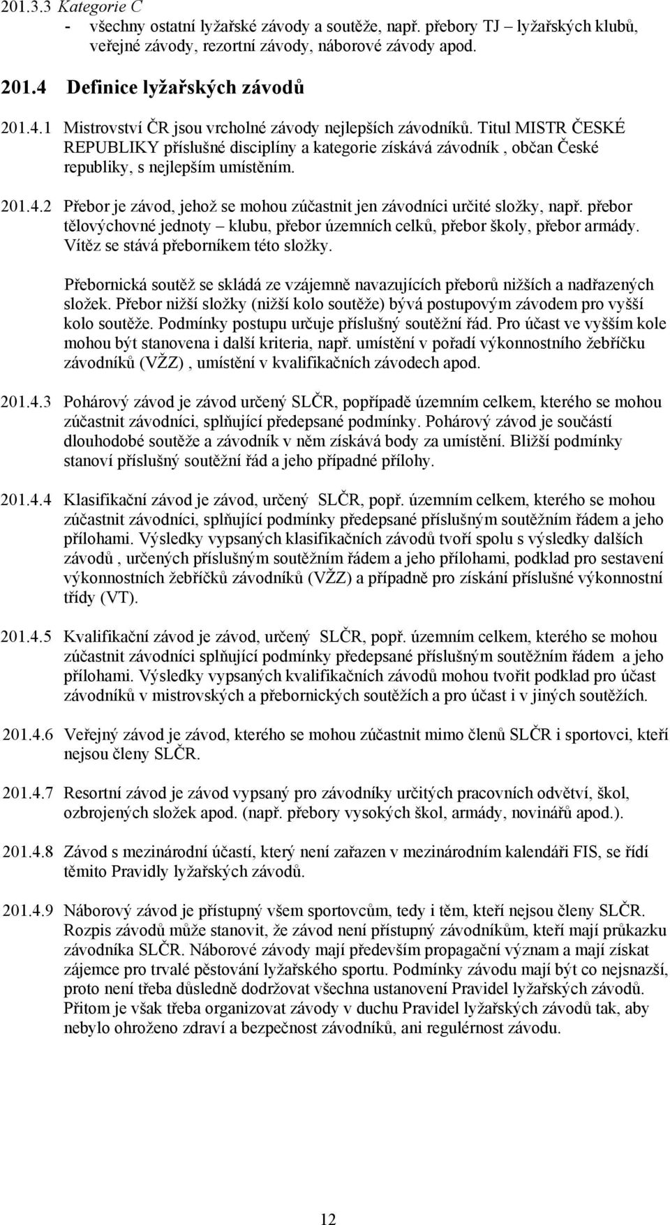 Titul MISTR ČESKÉ REPUBLIKY příslušné disciplíny a kategorie získává závodník, občan České republiky, s nejlepším umístěním. 201.4.