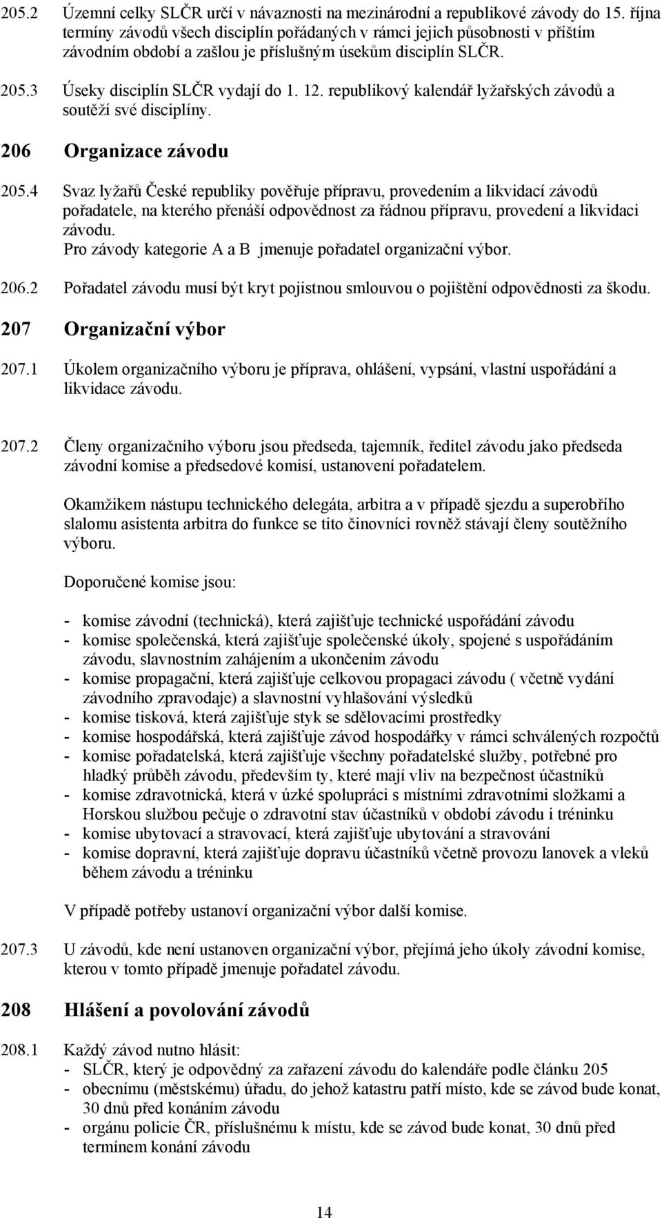 republikový kalendář lyžařských závodů a soutěží své disciplíny. 206 Organizace závodu 205.