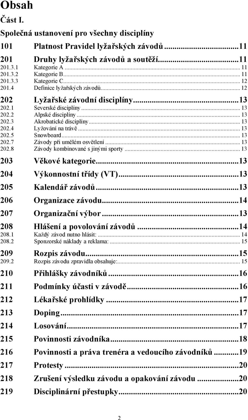 .. 13 202.5 Snowboard... 13 202.7 Závody při umělém osvětlení... 13 202.8 Závody kombinované s jinými sporty... 13 203 Věkové kategorie...13 204 Výkonnostní třídy (VT)...13 205 Kalendář závodů.