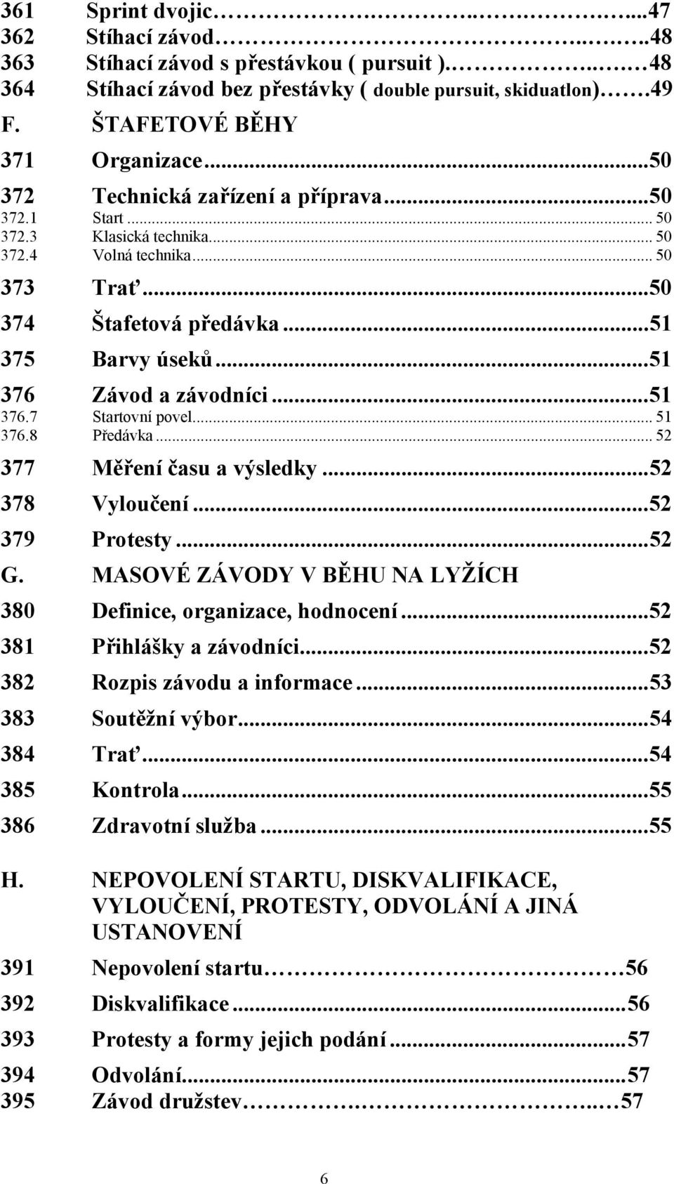 ..51 375 Barvy úseků...51 376 Závod a závodníci...51 376.7 Startovní povel... 51 376.8 Předávka... 52 377 Měření času a výsledky...52 378 Vyloučení...52 379 Protesty...52 G.