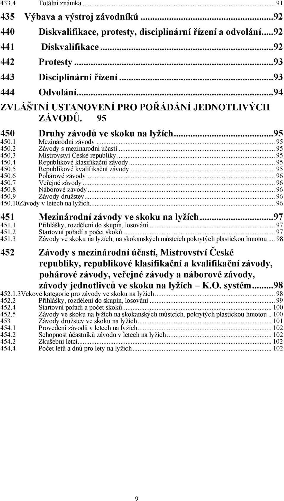 .. 95 450.4 Republikové klasifikační závody... 95 450.5 Republikové kvalifikační závody... 95 450.6 Pohárové závody... 96 450.7 Veřejné závody... 96 450.8 Náborové závody... 96 450.9 Závody družstev.