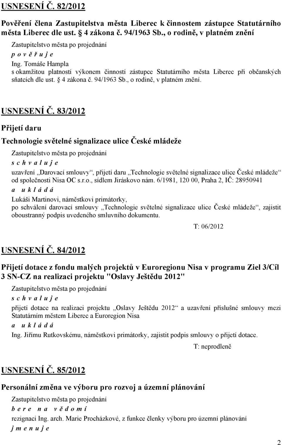 83/2012 Přijetí daru Technologie světelné signalizace ulice České mládeže uzavření Darovací smlouvy, přijetí daru Technologie světelné signalizace ulice České mládeže od společnosti Nisa OC s.r.o., sídlem Jiráskovo nám.