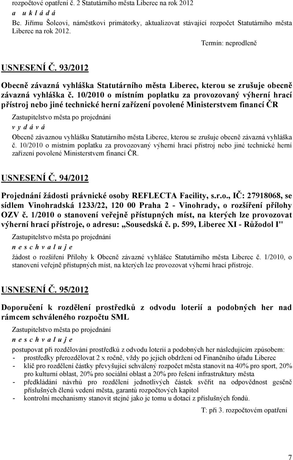 10/2010 o místním poplatku za provozovaný výherní hrací přístroj nebo jiné technické herní zařízení povolené Ministerstvem financí ČR vydává Obecně závaznou vyhlášku Statutárního města, kterou se