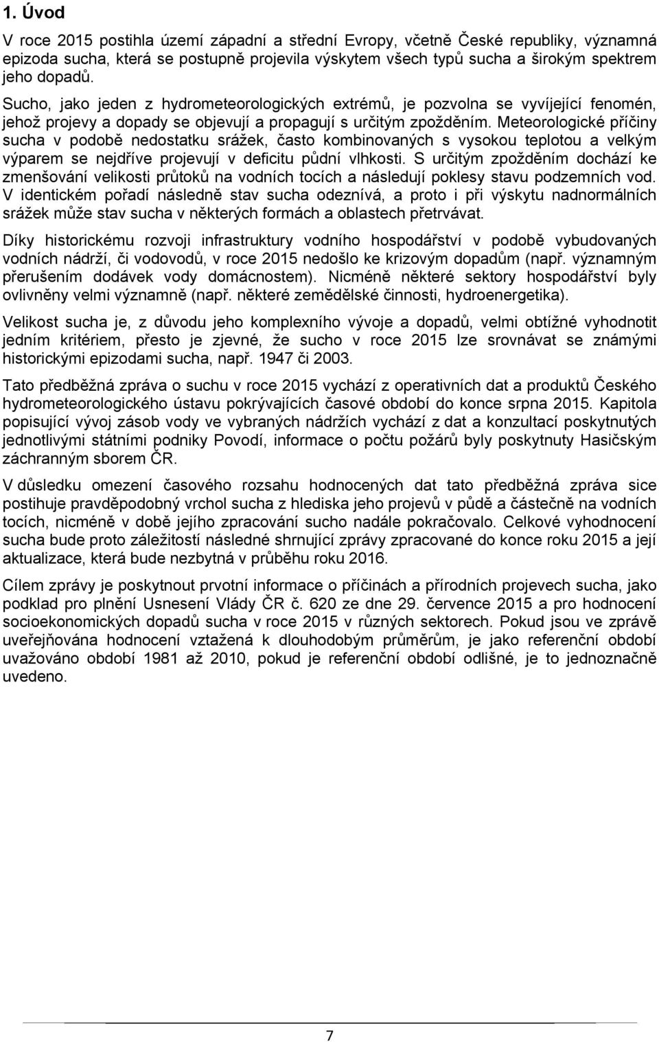 Meteorologické příčiny sucha v podobě nedostatku srážek, často kombinovaných s vysokou teplotou a velkým výparem se nejdříve projevují v deficitu půdní vlhkosti.