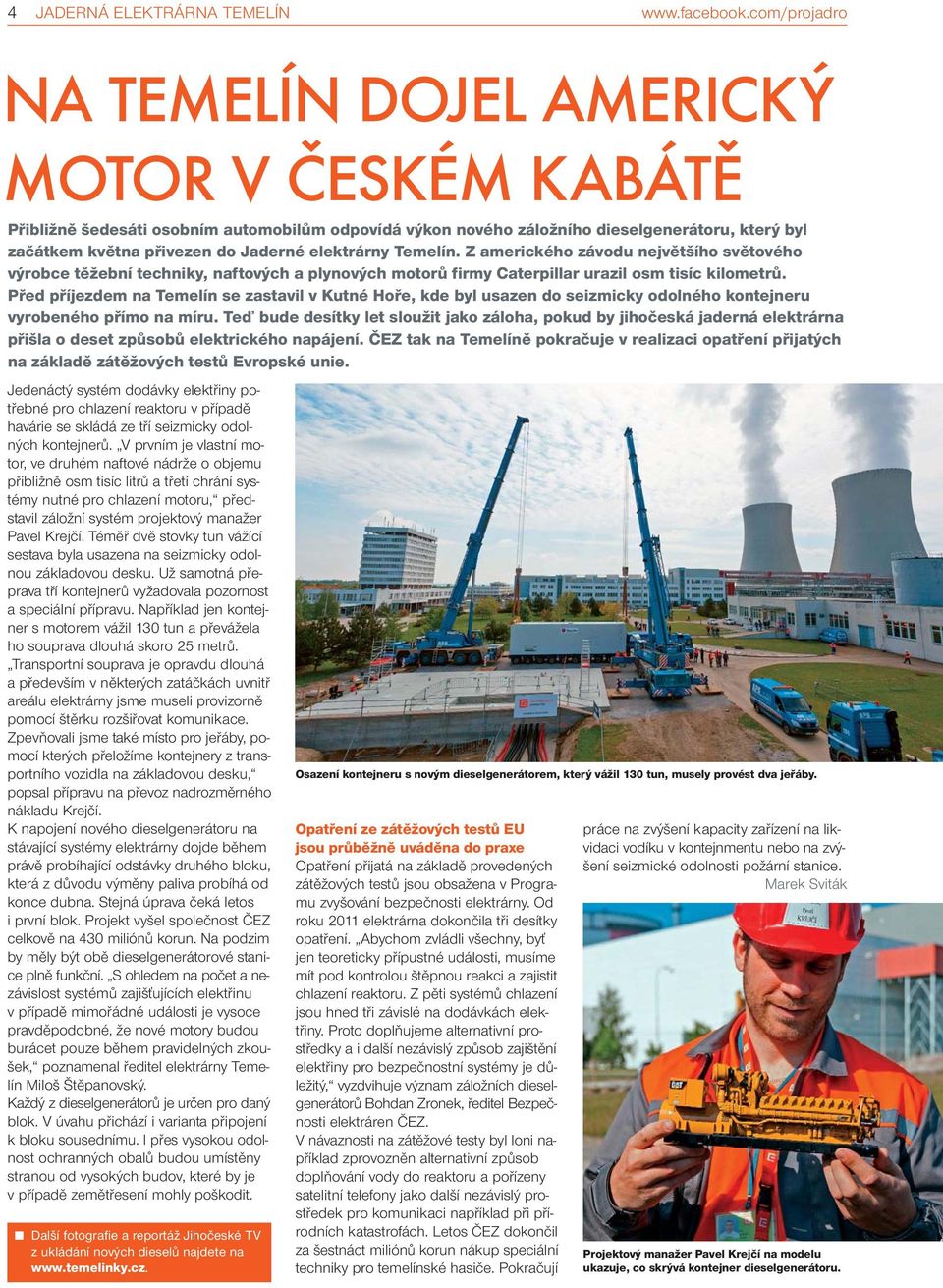 elektrárny Temelín. Z amerického závodu největšího světového výrobce těžební techniky, naftových a plynových motorů firmy Caterpillar urazil osm tisíc kilometrů.