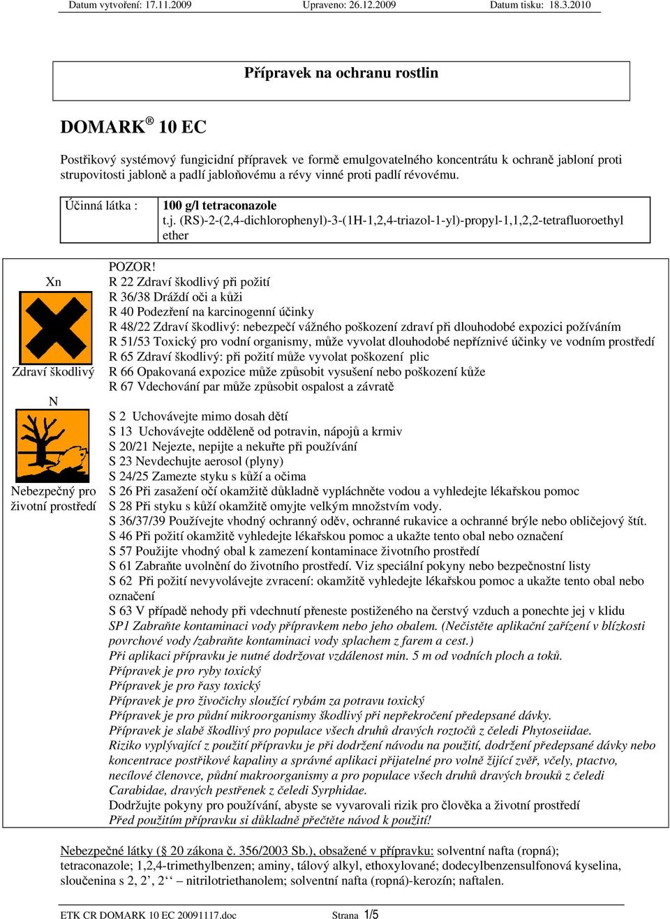 (RS)-2-(2,4-dichlorophenyl)-3-(1H-1,2,4-triazol-1-yl)-propyl-1,1,2,2-tetrafluoroethyl ether Xn Zdraví škodlivý N Nebezpečný pro životní prostředí POZOR!