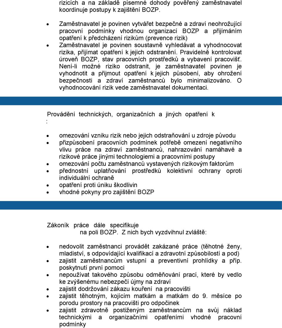 soustavně vyhledávat a vyhodnocovat rizika, přijímat opatření k jejich odstranění. Pravidelně kontrolovat úroveň BOZP, stav pracovních prostředků a vybavení pracovišť.