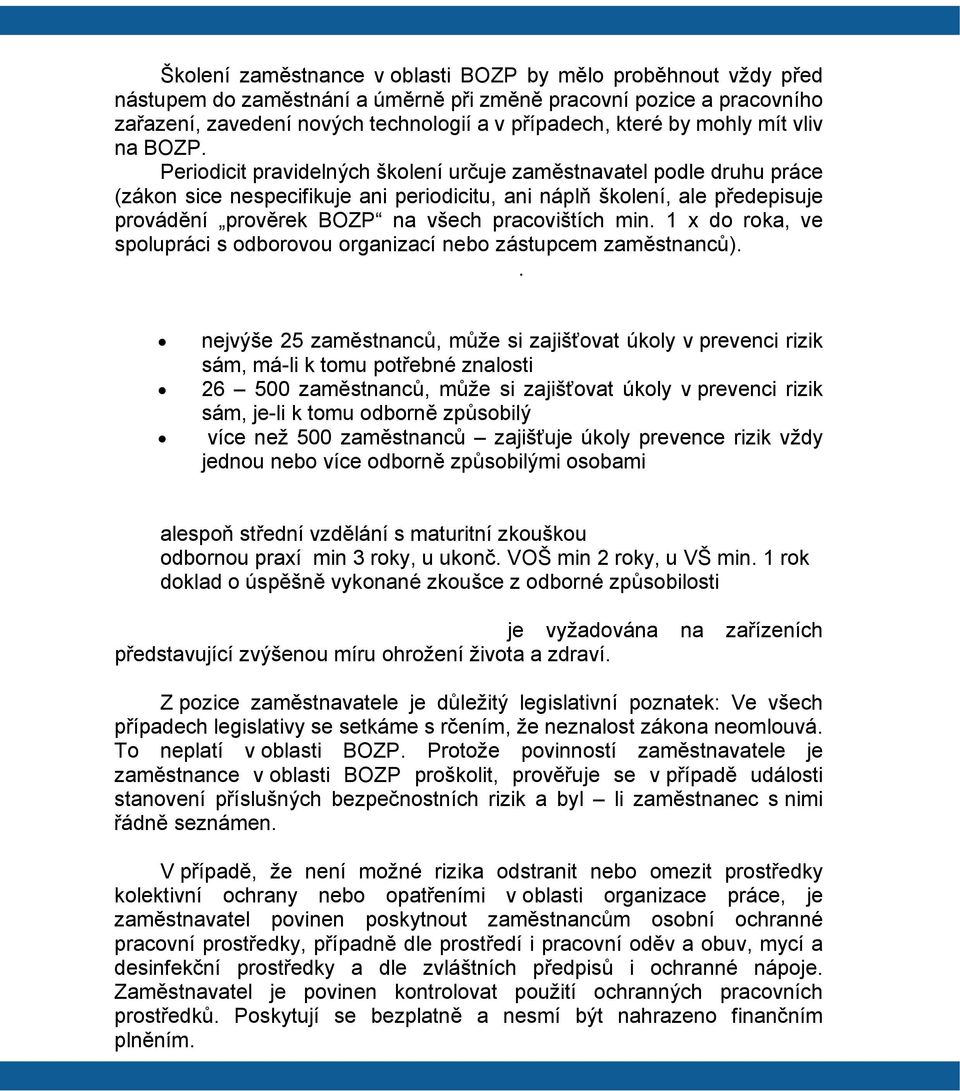 Periodicit pravidelných školení určuje zaměstnavatel podle druhu práce (zákon sice nespecifikuje ani periodicitu, ani náplň školení, ale předepisuje provádění prověrek BOZP na všech pracovištích min.