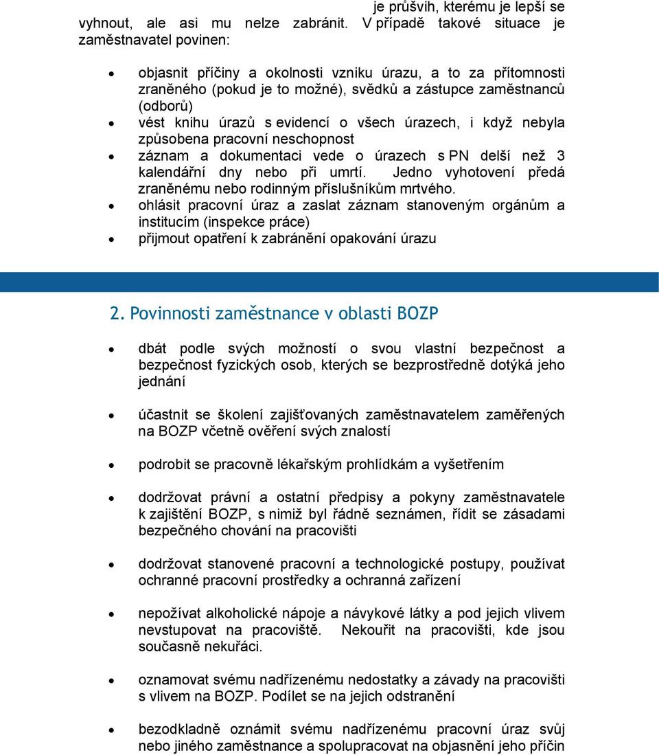 úrazů s evidencí o všech úrazech, i když nebyla způsobena pracovní neschopnost záznam a dokumentaci vede o úrazech s PN delší než 3 kalendářní dny nebo při umrtí.