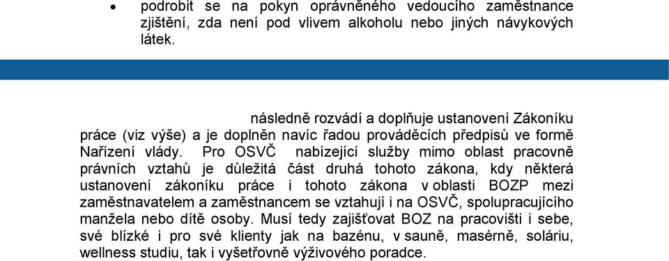 Pro OSVČ nabízející služby mimo oblast pracovně právních vztahů je důležitá část druhá tohoto zákona, kdy některá ustanovení zákoníku práce i tohoto zákona v oblasti BOZP mezi