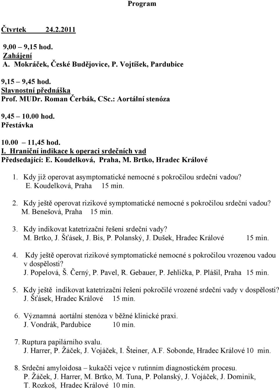 Kdy již operovat asymptomatické nemocné s pokročilou srdeční vadou? E. Koudelková, Praha 15 min. 2. Kdy ještě operovat rizikové symptomatické nemocné s pokročilou srdeční vadou? M.