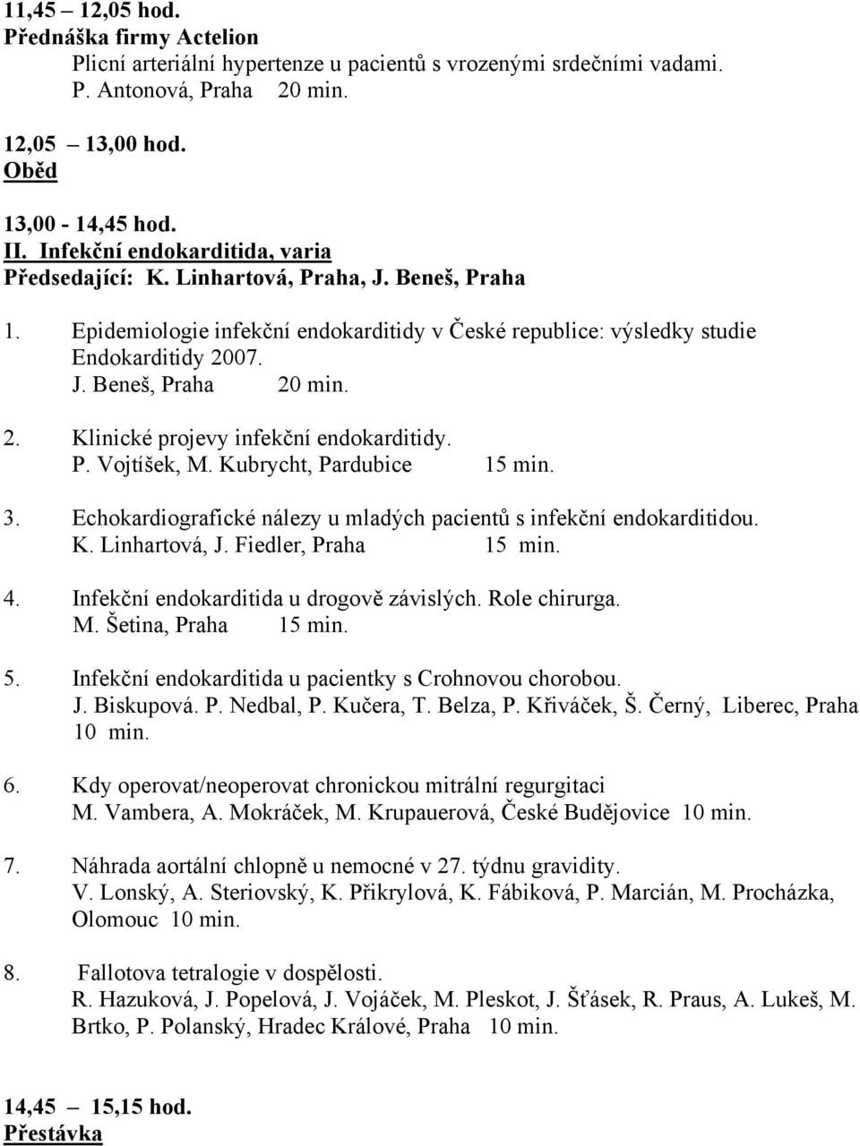 2. Klinické projevy infekční endokarditidy. P. Vojtíšek, M. Kubrycht, Pardubice 15 min. 3. Echokardiografické nálezy u mladých pacientů s infekční endokarditidou. K. Linhartová, J.